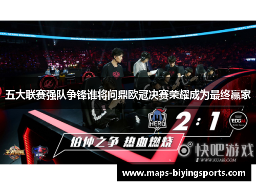 五大联赛强队争锋谁将问鼎欧冠决赛荣耀成为最终赢家