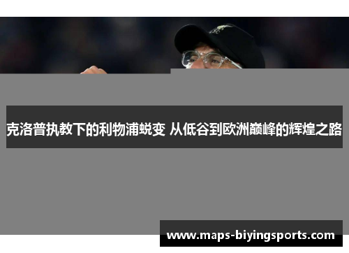 克洛普执教下的利物浦蜕变 从低谷到欧洲巅峰的辉煌之路