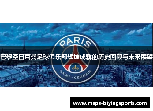 巴黎圣日耳曼足球俱乐部辉煌成就的历史回顾与未来展望