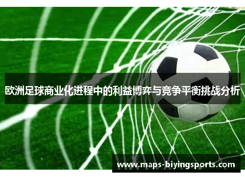 欧洲足球商业化进程中的利益博弈与竞争平衡挑战分析