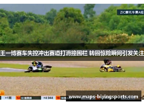 王一博赛车失控冲出赛道打滑撞围栏 转圈惊险瞬间引发关注