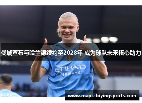 曼城宣布与哈兰德续约至2028年 成为球队未来核心动力