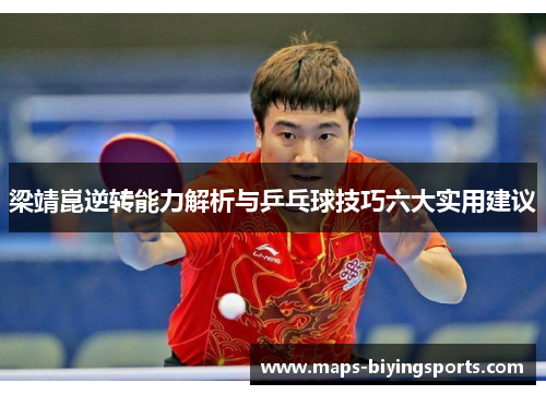 梁靖崑逆转能力解析与乒乓球技巧六大实用建议