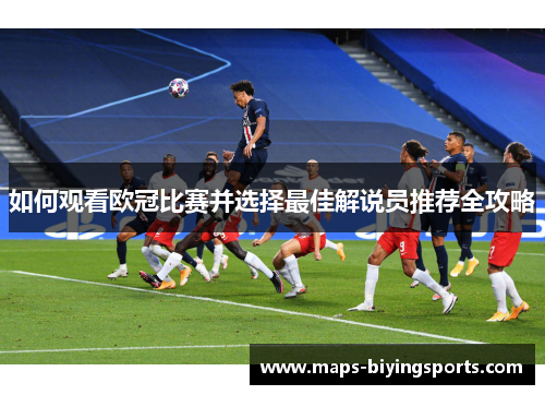 如何观看欧冠比赛并选择最佳解说员推荐全攻略