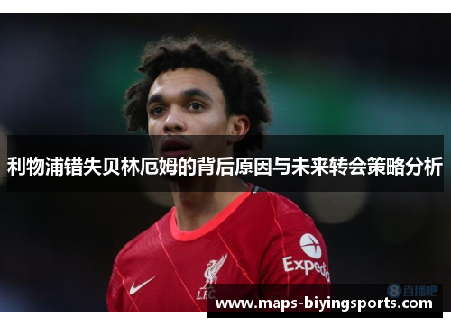 利物浦错失贝林厄姆的背后原因与未来转会策略分析