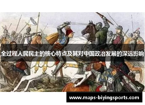 全过程人民民主的核心特点及其对中国政治发展的深远影响