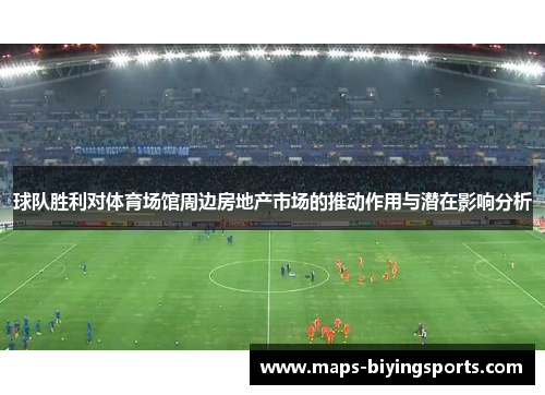球队胜利对体育场馆周边房地产市场的推动作用与潜在影响分析