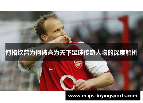 博格坎普为何被誉为天下足球传奇人物的深度解析