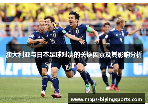 澳大利亚与日本足球对决的关键因素及其影响分析 澳大利亚与日本足球对决的关键因素及其影响分析