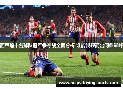 西甲前十名球队冠军争夺战全面分析 谁能脱颖而出问鼎巅峰