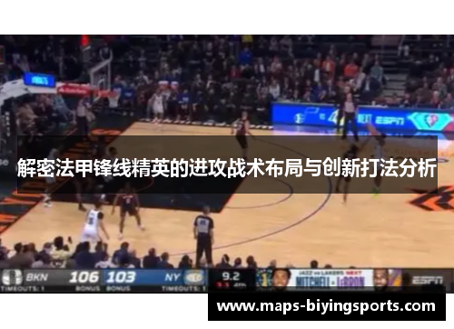 解密法甲锋线精英的进攻战术布局与创新打法分析 解密法甲锋线精英的进攻战术布局与创新打法分析