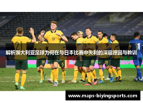 解析澳大利亚足球为何在与日本比赛中失利的深层原因与教训 解析澳大利亚足球为何在与日本比赛中失利的深层原因与教训