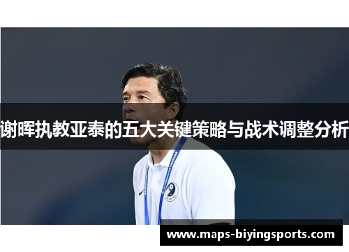 谢晖执教亚泰的五大关键策略与战术调整分析 谢晖执教亚泰的五大关键策略与战术调整分析