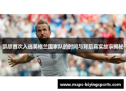 凯恩首次入选英格兰国家队的时间与背后真实故事揭秘 凯恩首次入选英格兰国家队的时间与背后真实故事揭秘