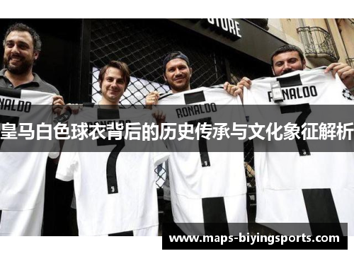 皇马白色球衣背后的历史传承与文化象征解析