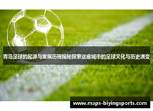 青岛足球的起源与发展历程揭秘探索这座城市的足球文化与历史演变 青岛足球的起源与发展历程揭秘探索这座城市的足球文化与历史演变